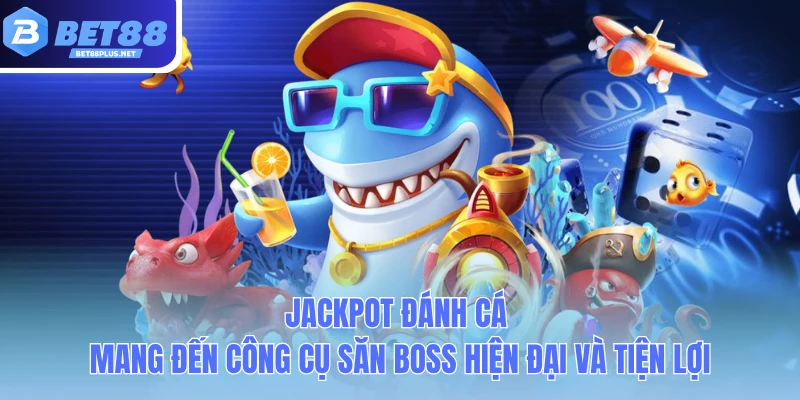 jackpot danh ca mang den cong cu san boss hien dai va tien loi jackpot danh ca mang den cong cu san boss hien dai va tien loi